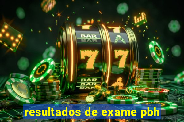 resultados de exame pbh